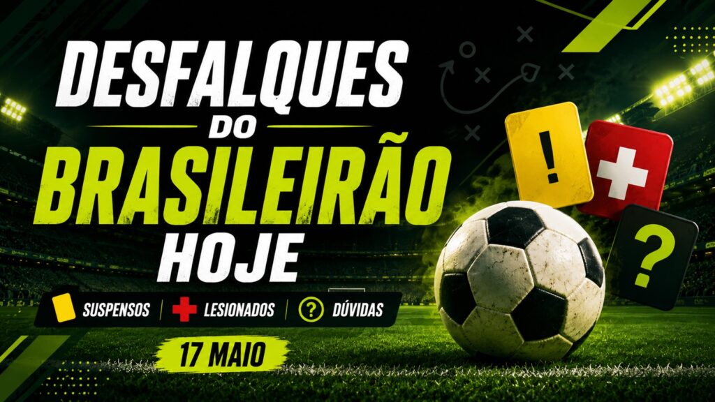 Desfalques do Brasileirão hoje, 17/05/2026: suspensos, lesionados e dúvidas da rodada